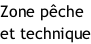 Zone pêche  et technique