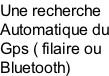 Une recherche  Automatique du Gps ( filaire ou Bluetooth)