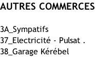 AUTRES COMMERCES  3A_Sympatifs 37_Electricité - Pulsat . 38_Garage Kérébel