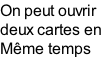 On peut ouvrir  deux cartes en  Même temps