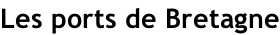 Les ports de Bretagne