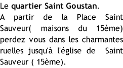 Le quartier Saint Goustan. A partir de la Place Saint Sauveur( maisons du 15ème) perdez vous dans les charmantes ruelles jusqu'à l'église de  Saint Sauveur ( 15ème).