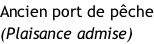 Ancien port de pêche (Plaisance admise)