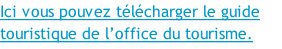 Ici vous pouvez télécharger le guide touristique de l’office du tourisme.