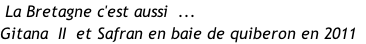 La Bretagne c'est aussi  ... Gitana  II  et Safran en baie de quiberon en 2011