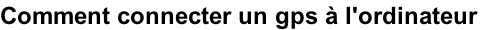 Comment connecter un gps à l'ordinateur